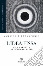 L'idea fissa. Una malattia dell'immaginario