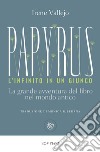 Papyrus. L'infinito in un giunco. La grande avventura del libro nel mondo antico libro