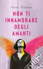 Non ti innamorare degli amanti libro