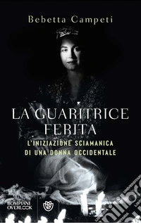 La guaritrice ferita. L'iniziazione sciamanica di una donna occidentale libro