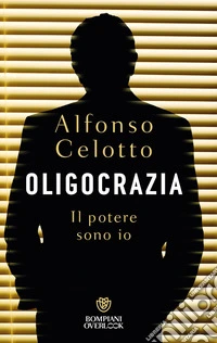 Oligocrazia. Il potere sono io libro