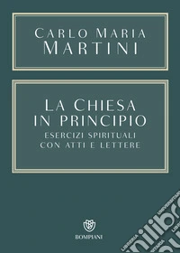 La Chiesa in principio. Esercizi spirituali con atti e lettere libro