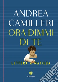 Ora dimmi di te. Lettera a Matilda libro