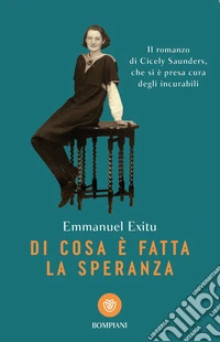 Di cosa è fatta la speranza. Il romanzo di Cicely Saunders, che si è presa cura degli incurabili libro