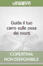 Guida il tuo carro sulle ossa dei morti libro