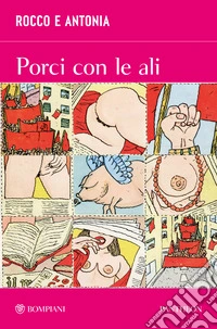 Rocco e Antonia. Porci con le ali. Diario sessuo-politico di due adolescenti libro
