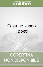 Cosa ne sanno i poeti libro