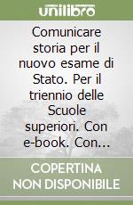 Comunicare storia per il nuovo esame di Stato. Per il triennio delle Scuole superiori. Con e-book. Con espansione online. Vol. 2 libro