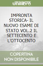 IMPRONTA STORICA- IL NUOVO ESAME DI STATO VOL.2 IL SETTECENTO E L'OTTOCENTO libro
