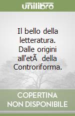 Il bello della letteratura. Dalle origini all'etÃ  della Controriforma. libro