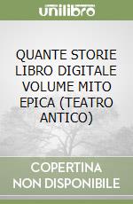 QUANTE STORIE LIBRO DIGITALE VOLUME MITO EPICA (TEATRO ANTICO) libro