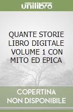 QUANTE STORIE LIBRO DIGITALE VOLUME 1 CON MITO ED EPICA libro