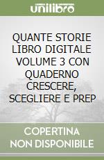 QUANTE STORIE LIBRO DIGITALE VOLUME 3 CON QUADERNO CRESCERE, SCEGLIERE E PREP libro