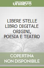 LIBERE STELLE LIBRO DIGITALE ORIGINI, POESIA E TEATRO libro