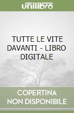 TUTTE LE VITE DAVANTI - LIBRO DIGITALE libro