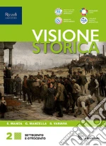 Visione storica. Per le Scuole superiori. Con e-book. Con espansione online. Vol. 2: Settecento e Ottocento libro