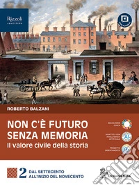 Non c'è futuro senza memoria. Il valore civile della storia. Per le Scuole superiori. Con e-book. Con espansione online. Vol. 2: Il Settecento e l'Ottocento libro