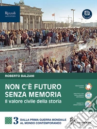 Non c'è futuro senza memoria. Il valore civile della storia. Per le Scuole superiori. Con e-book. Con espansione online. Vol. 3: Il Novecento e il mondo contemporaneo libro