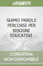SIAMO PAROLE PERCORSI PER BISOGNI EDUCATIVI libro