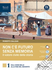 Non c'è futuro senza memoria. Il valore civile della storia. Con Partecipare al futuro. Per le Scuole superiori. Con e-book. Con espansione online. Vol. 1: Dall'anno Mille alla fine del Seicento