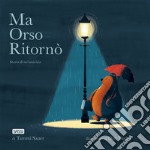 Ma Orso ritornò. Storia di un'amicizia. Ediz. a colori libro