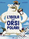 L'isola degli orsi polari. Ediz. a colori libro