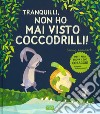 Tranquilli, non ho mai visto coccodrilli! Ediz. a colori libro di Lambert Jonny