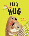 Let's hug. Ediz. a colori libro