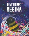 Diventare regina. Ediz. a colori libro