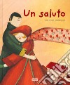 Un saluto. Ediz. a colori libro