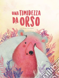 Una timidezza da orso. Ediz. a colori