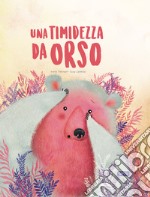 Una timidezza da orso. Ediz. a colori libro