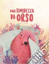 Una timidezza da orso. Ediz. a colori libro di Trevisan Irena Zanella Susy