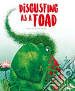 Disgusting as a toad. Ediz. a colori libro