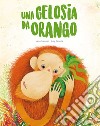 Una gelosia da orango. Ediz. a colori libro di Trevisan Irena Zanella Susy