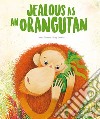 Jealous as an orangutan. Ediz. a colori libro