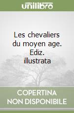 Les chevaliers du moyen age. Ediz. illustrata libro