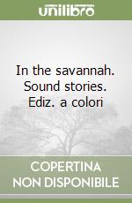 In the savannah. Sound stories. Ediz. a colori libro