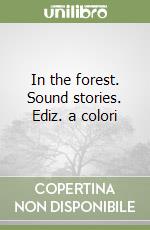 In the forest. Sound stories. Ediz. a colori libro