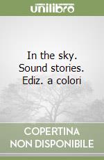 In the sky. Sound stories. Ediz. a colori libro