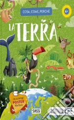 La Terra. Cosa, come, perché. Ediz. a colori. Con Poster libro