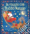 In viaggio con Babbo Natale. Picture book. Ediz. a colori libro