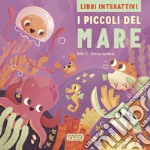 I piccoli del mare. Libri interattivi. Ediz. a colori libro