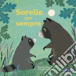 Sorelle per sempre. Picture books. Ediz. a colori libro