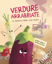 Verdure arrabbiate. La fabbrica delle cose inutili. Ediz. a colori, Claudio Gobbetti e Diana Nikolova