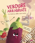 Verdure arrabbiate. La fabbrica delle cose inutili. Ediz. a colori libro