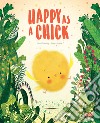 Happy as a chick. Ediz. a colori libro