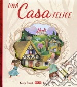 Una casa felice. Ediz. a colori libro