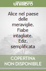 Alice nel paese delle meraviglie. Fiabe intagliate. Ediz. semplificata libro