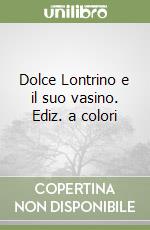 Dolce Lontrino e il suo vasino. Ediz. a colori libro